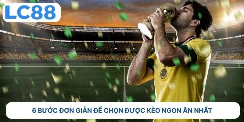 6 bước đơn giản để chọn được kèo ngon ăn nhất