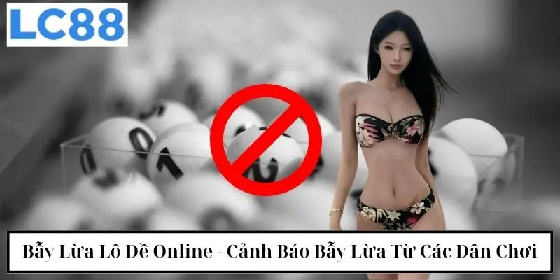 Bẫy Lừa Lô Đề Online - Cảnh Báo Bẫy Lừa Từ Các Dân Chơi