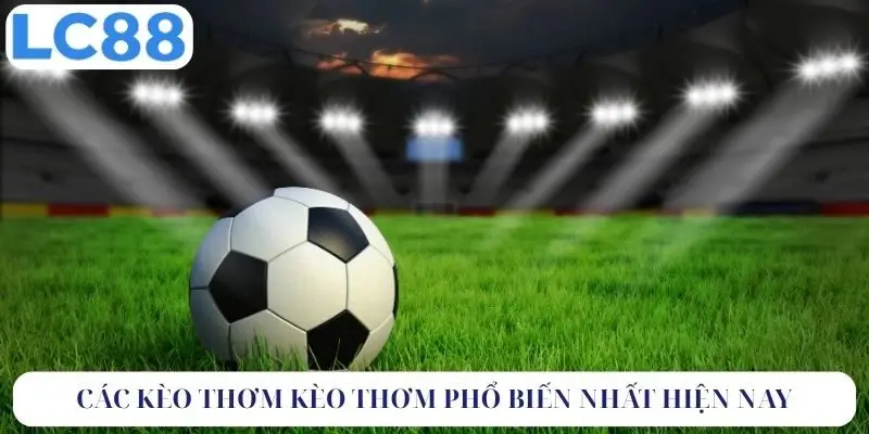  Các loại kèo thơm phổ biến nhất hiện nay