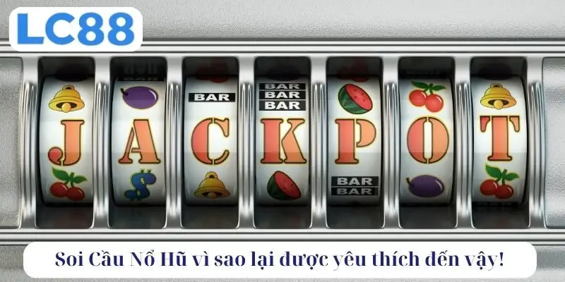 Soi cầu nổ hũ vì sao lại được yêu thích đến vậy!  