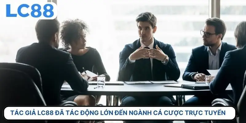 Tác giả LC88 đã có tác động lớn đến ngành cá cược trực tuyến